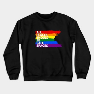 ALL PLACES SHOULD  BE SAFE SPACES Crewneck Sweatshirt